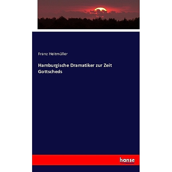 Hamburgische Dramatiker zur Zeit Gottscheds, Franz Heitmüller