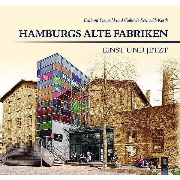 Hamburgs alte Fabriken - einst und jetzt, Eckhard Freiwald, Gabriele Freiwald-Korth