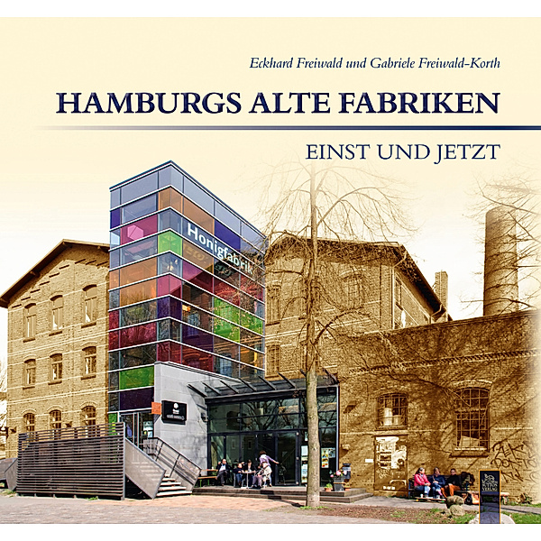 Hamburgs alte Fabriken - einst und jetzt, Eckhard Freiwald
