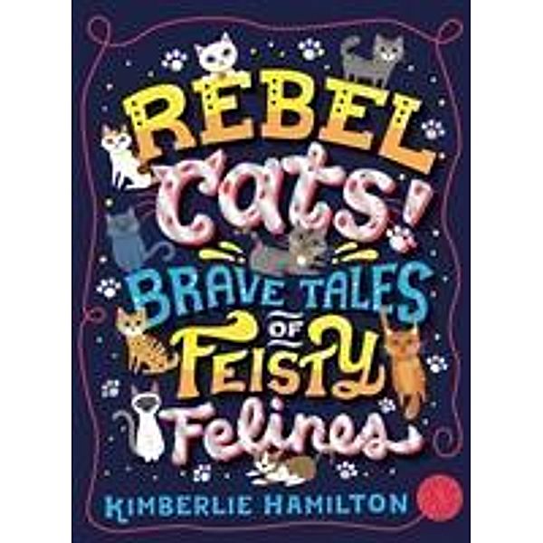 Hamilton, K: Rebel Cats! Brave Tales of Feisty Felines, Kimberlie Hamilton