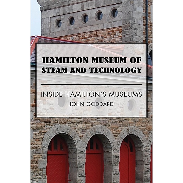 Hamilton Museum of Steam and Technology / Dundurn Press, John Goddard