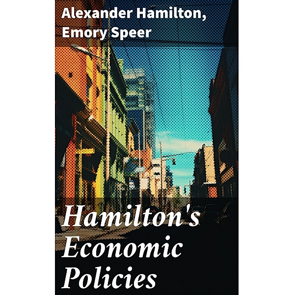 Hamilton's Economic Policies, Alexander Hamilton, Emory Speer