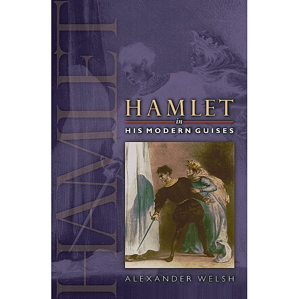 Hamlet in His Modern Guises, Alexander Welsh