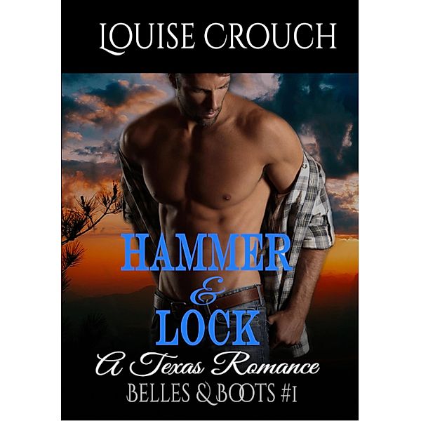 Hammer & Lock; A Texas Romance (Belles & Boots #1), Louise Crouch