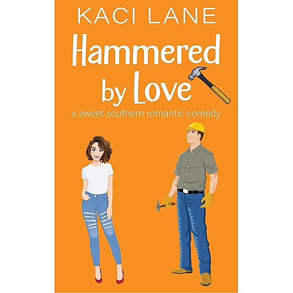 Hammered by Love: A Sweet Southern Romantic Comedy (Bama Boys Sweet RomCom, #3) / Bama Boys Sweet RomCom, Kaci Lane