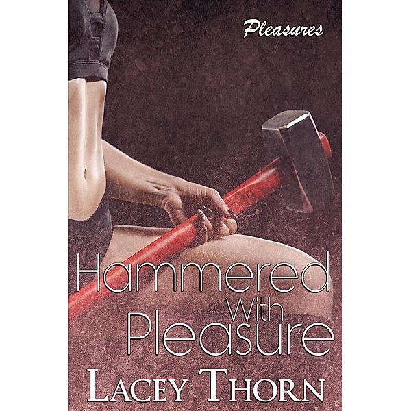 Hammered with Pleasure (Pleasures, #11) / Pleasures, Lacey Thorn