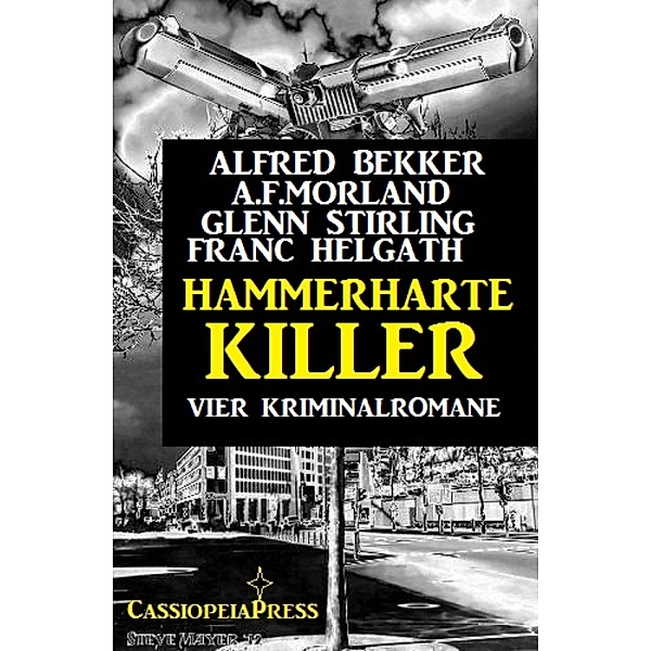 Hammerharte Killer: Vier Kriminalromane, Alfred Bekker, A. F. Morland, Franc Helgath, Glenn Stirling