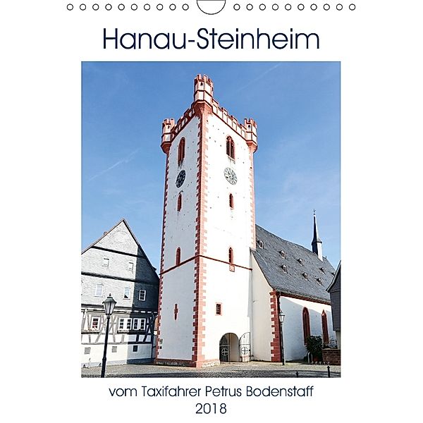 Hanau-Steinheim vom Taxifahrer Petrus Bodenstaff (Wandkalender 2018 DIN A4 hoch) Dieser erfolgreiche Kalender wurde dies, Petrus Bodenstaff