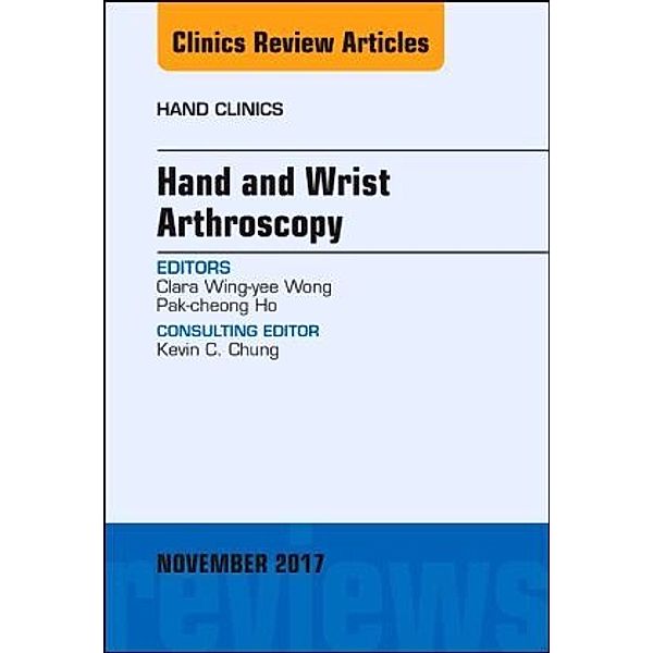 Hand and Wrist Arthroscopy, An Issue of Hand Clinics, Pak-Cheong Ho, Clara Wong, Clara Wing-yee Wong