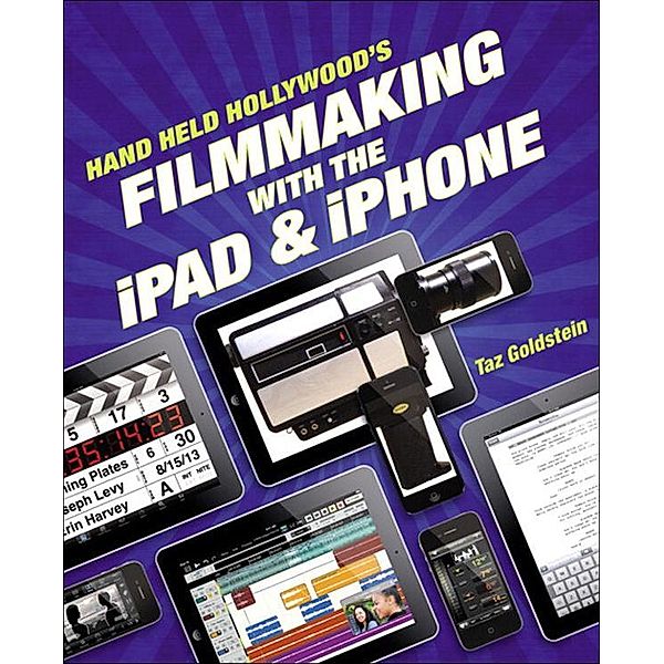 Hand Held Hollywood's Filmmaking with the iPad & iPhone, Taz Goldstein