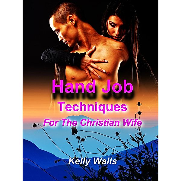 Hand Job Techniques For The Christian Wife, Kelly Walls