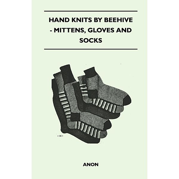 Hand Knits by Beehive - Mittens, Gloves and Socks, Anon