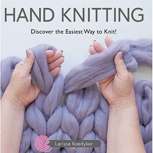 Hand Knitting, Larissa Koedyker