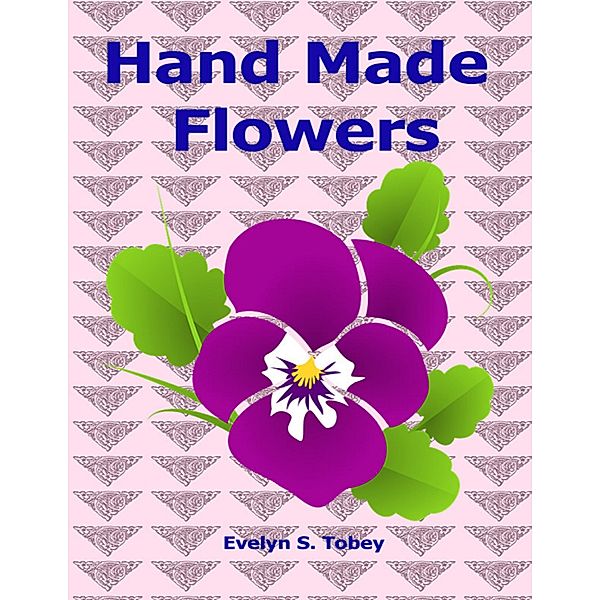 Hand Made Flowers, Evelyn S. Tobey