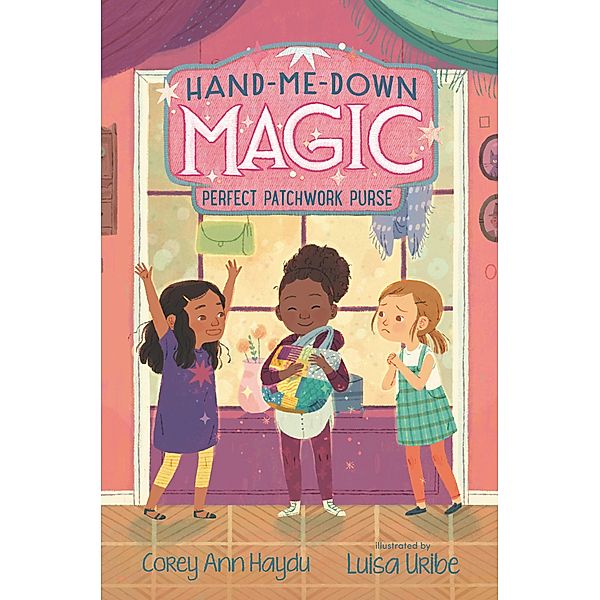 Hand-Me-Down Magic #3: Perfect Patchwork Purse, Corey Ann Haydu