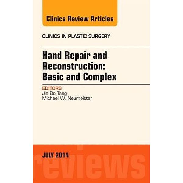 Hand Repair and Reconstruction: Basic and Complex, An Issue of Clinics in Plastic Surgery, Jin Bo Tang