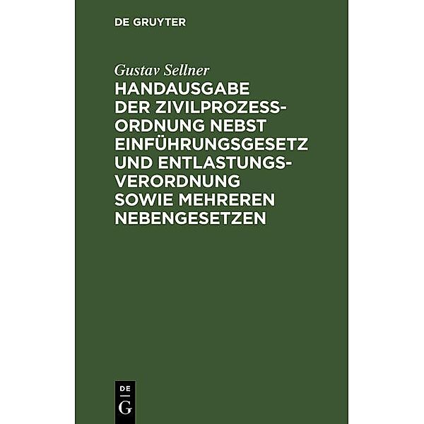 Handausgabe der Zivilprozessordnung nebst Einführungsgesetz und Entlastungsverordnung sowie mehreren Nebengesetzen, Gustav Sellner