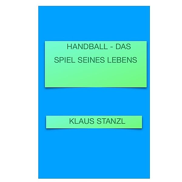 Handball - Das Spiel seines Lebens, Klaus Stanzl