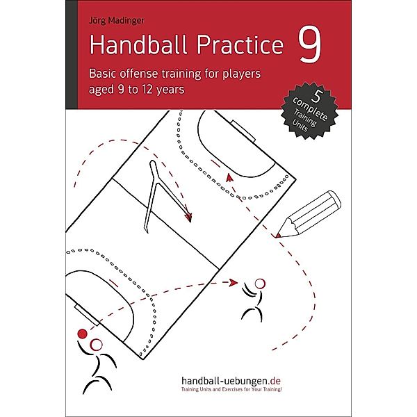 Handball Practice 9 - Basic offense training for players aged 9 to 12 years, Jörg Madinger