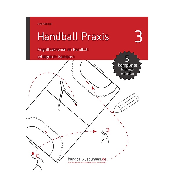 Handball Praxis 3 - Angriffsaktionen im Handball erfolgreich trainieren, Jörg Madinger