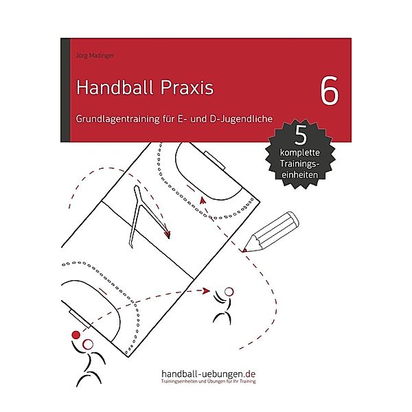 Handball Praxis 6 - Grundlagentraining für E- und D- Jugendliche, Jörg Madinger