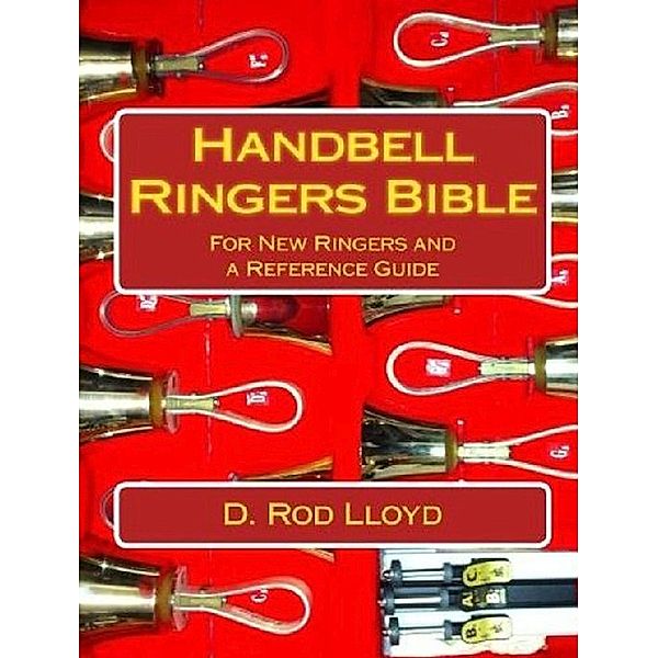 Handbell Ringers Bible, For New Ringers and a Reference Guide, D. Rod Lloyd