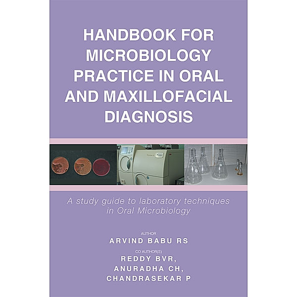 Handbook for Microbiology Practice in Oral and Maxillofacial Diagnosis, Arvind Babu RS, ANURADHA CH BDS. MDS., CHANDRASEKAR P BDS. MDS., REDDY BVR BDS MDS