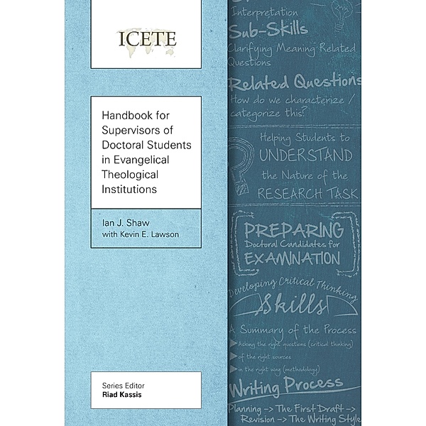Handbook for Supervisors of Doctoral Students in Evangelical Theological Institutions / ICETE Series, Ian J. Shaw, Kevin E. Lawson