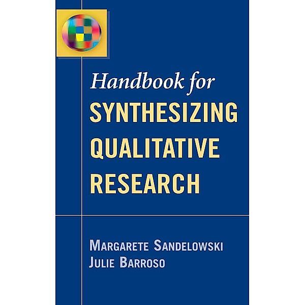 Handbook for Synthesizing Qualitative Research, Margarete Sandelowski, Julie Barroso