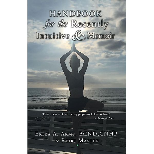 Handbook for the Recently Intuitive & Memoir, Erika A. Arms BCND CNHP, Reiki Master