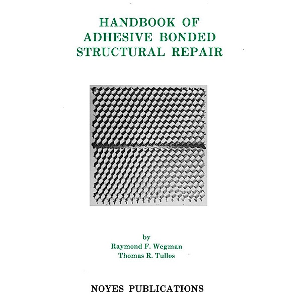 Handbook of Adhesive Bonded Structural Repair, Raymond F. Wegman, Thomas R. Tullos