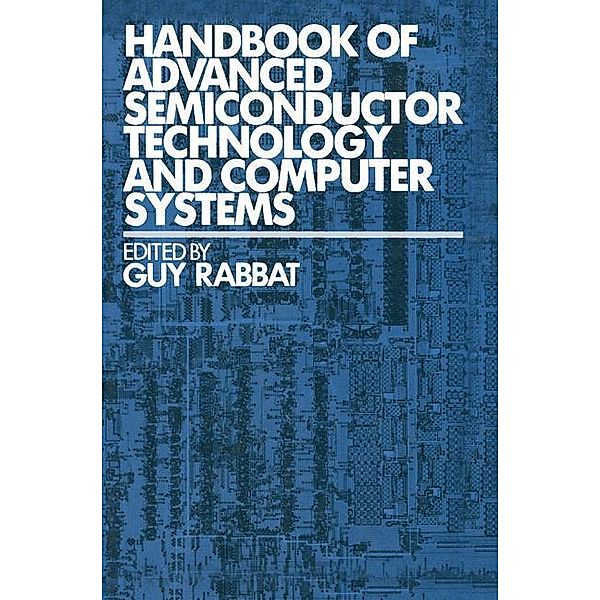 Handbook of Advanced Semiconductor Technology and Computer Systems, Guy Rabbat