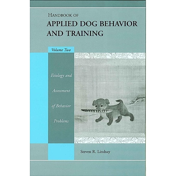 Handbook of Applied Dog Behavior and Training, Volume 2, Etiology and Assessment of Behavior Problems, Steve Lindsay