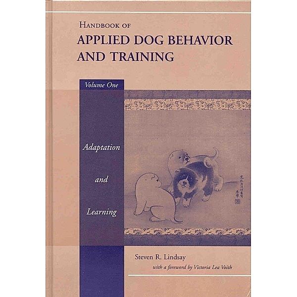 Handbook of Applied Dog Behavior and Training, Volume 1, Adaptation and Learning, Steven R. Lindsay