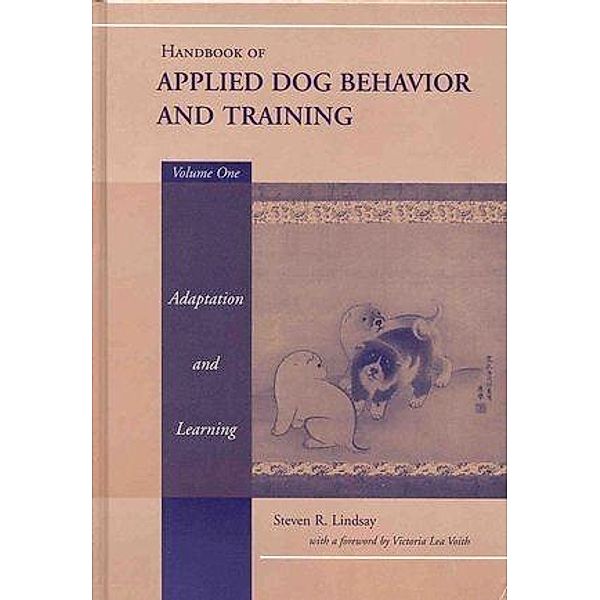 Handbook of Applied Dog Behavior and Training, Volume 1, Adaptation and Learning, Steven R. Lindsay