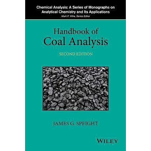 Handbook of Coal Analysis / Chemical Analysis: A Series of Monographs on Analytical Chemistry and Its Applications, James G. Speight