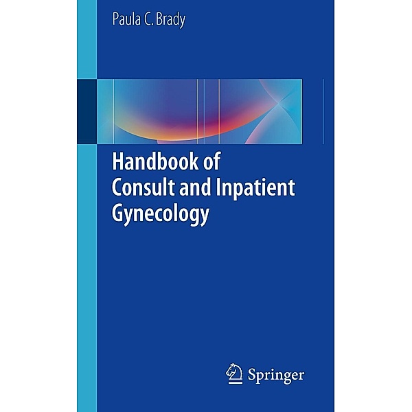 Handbook of Consult and Inpatient Gynecology, Paula C. Brady