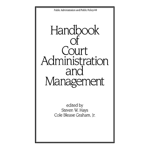 Handbook of Court Administration and Management, Steven W. Hays, Cole Blease Graham Jnr.
