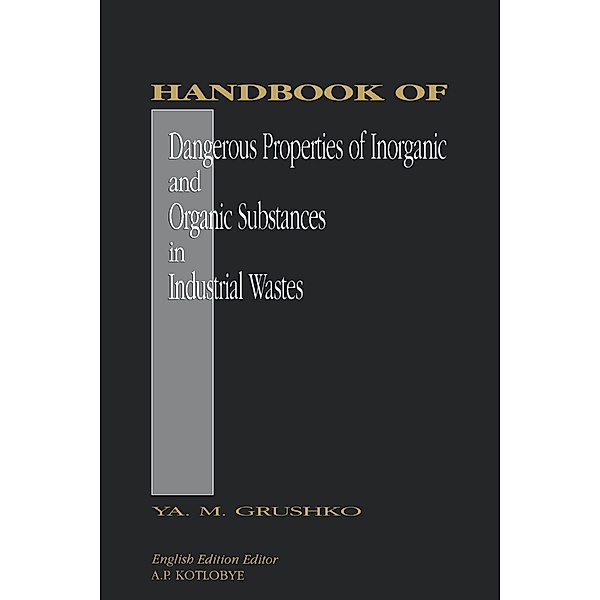 Handbook of Dangerous Properties of Inorganic And Organic Substances in Industrial Wastes, Ya. M. Grushko