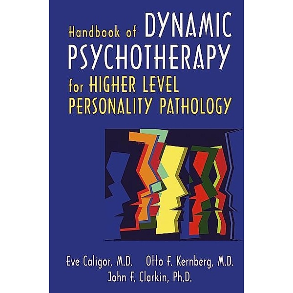 Handbook of Dynamic Psychotherapy for Higher Level Personality Pathology, Eve Caligor, Otto F. Kernberg, John F. Clarkin