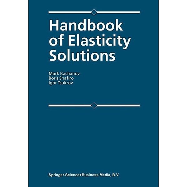 Handbook of Elasticity Solutions, Mark L. Kachanov, B. Shafiro, I. Tsukrov