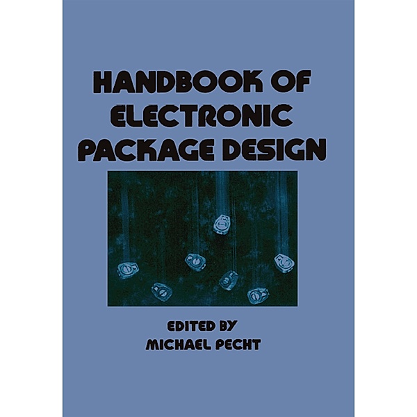 Handbook of Electronic Package Design, Michael Pecht