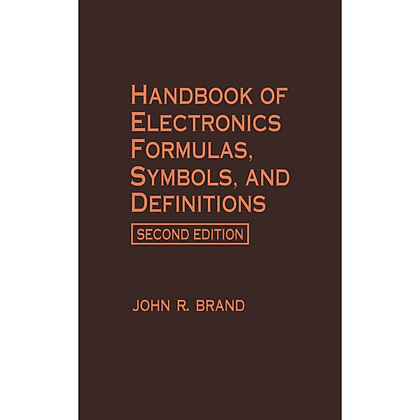 Handbook of Electronics Formulas, Symbols, and Definitions, John R. Brand