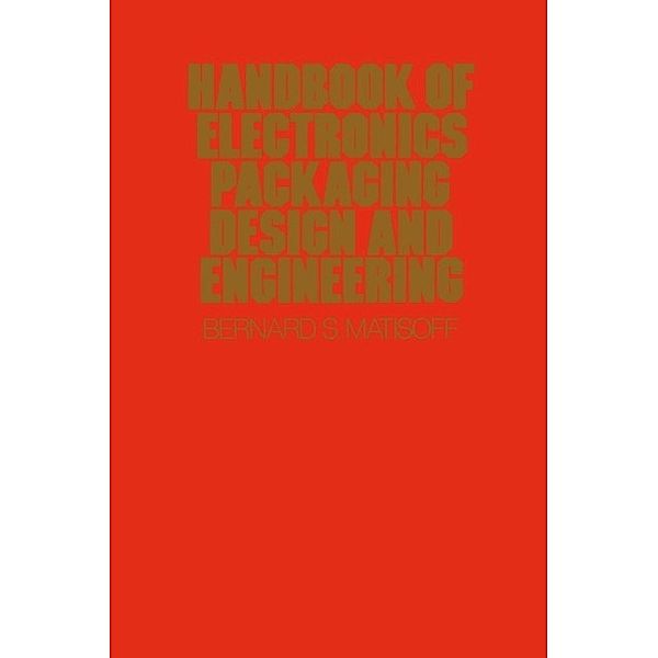 Handbook Of Electronics Packaging Design and Engineering, Bernard S. Matisoff