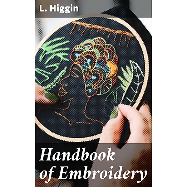 Handbook of Embroidery, L. Higgin