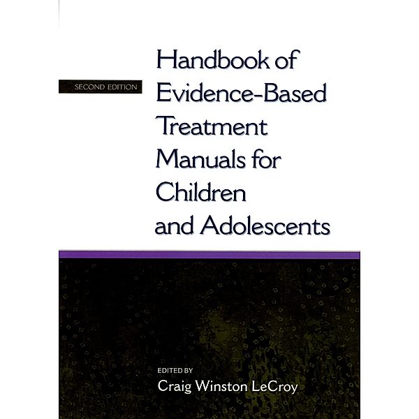 Handbook of Evidence-Based Treatment Manuals for Children and Adolescents, Craig Winston LeCroy