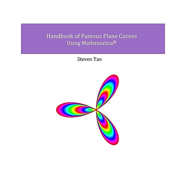 Handbook of Famous Plane Curves Using Mathematica, Steven Tan