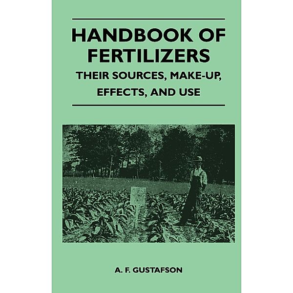Handbook of Fertilizers - Their Sources, Make-Up, Effects, and Use, A. F. Gustafson