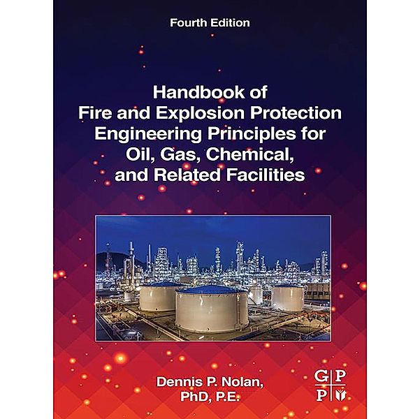 Handbook of Fire and Explosion Protection Engineering Principles for Oil, Gas, Chemical, and Related Facilities, Dennis P. Nolan