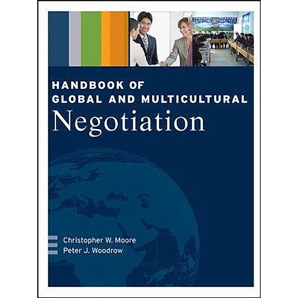 Handbook of Global and Multicultural Negotiation, Christopher W. Moore, Peter J. Woodrow